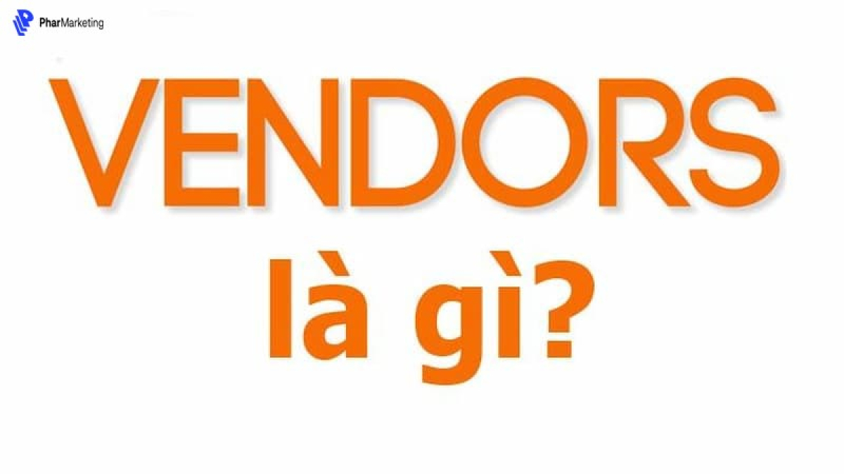 Vendor là gì? Cách làm Marketing tiếp cận Vendor hiệu quả