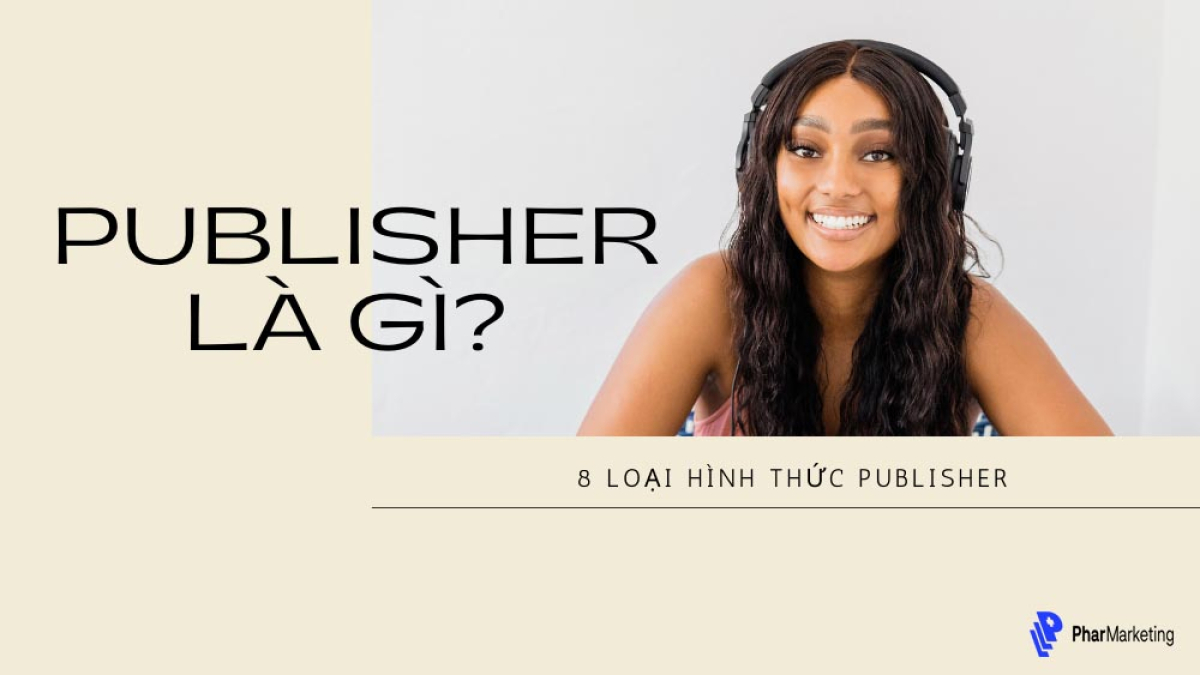 Publisher là gì? Mối quan hệ giữa Publisher và Advertiser