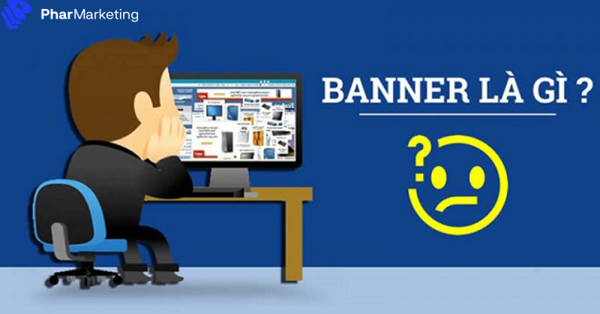 Banner là gì ? Ảnh hưởng của banner đến hoạt động marketing